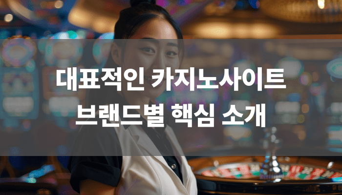 대표적인 카지노사이트 브랜드별 핵심 소개